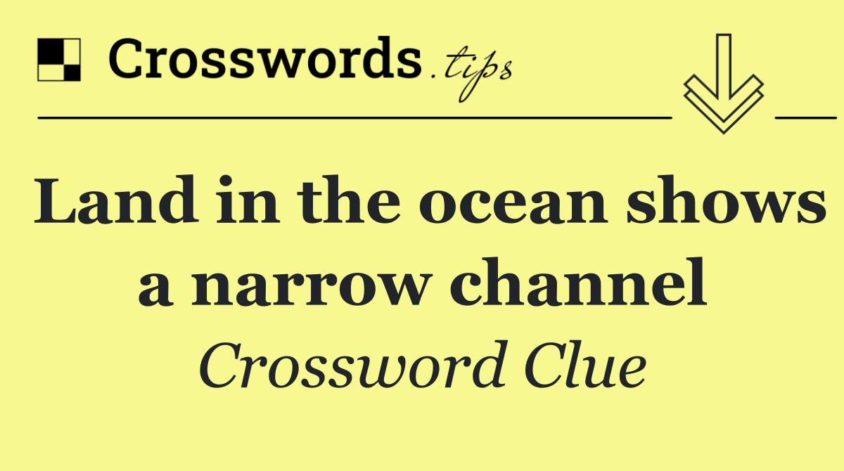 Land in the ocean shows a narrow channel