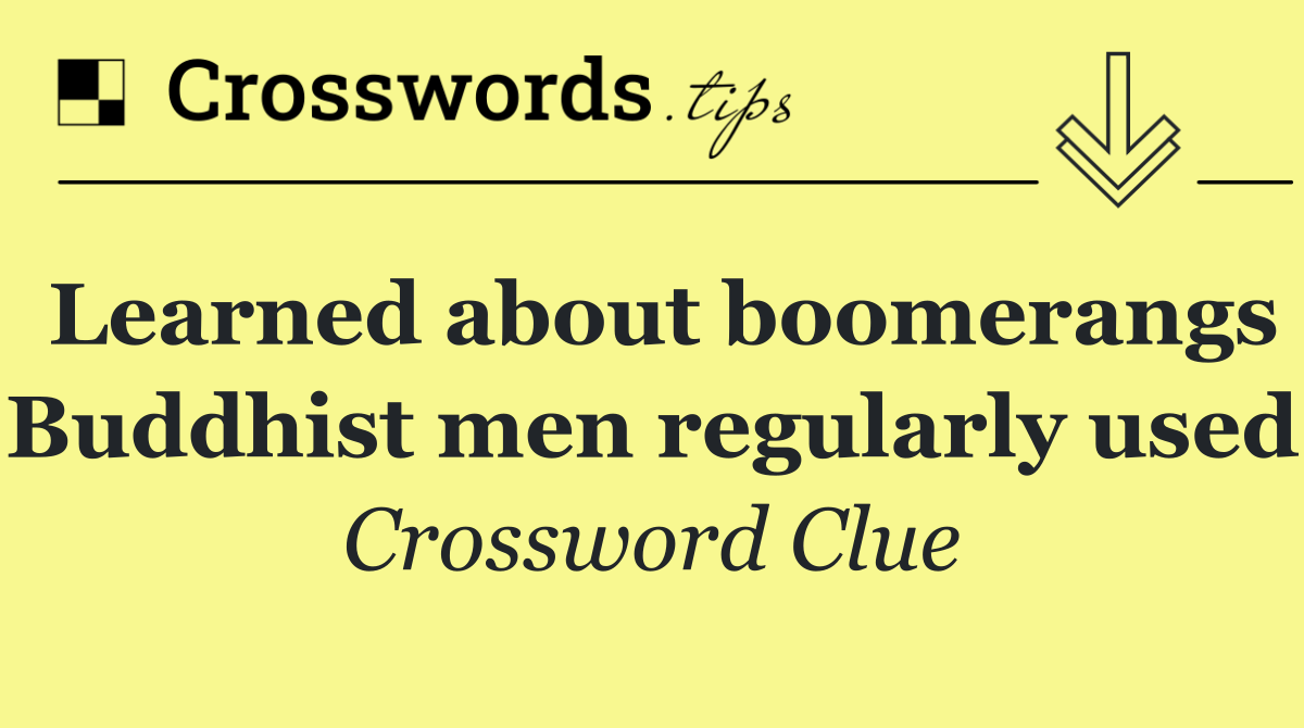 Learned about boomerangs Buddhist men regularly used