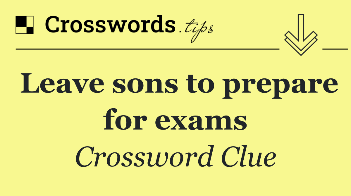 Leave sons to prepare for exams