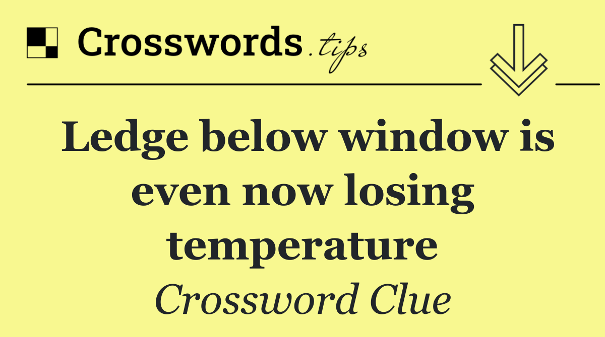 Ledge below window is even now losing temperature