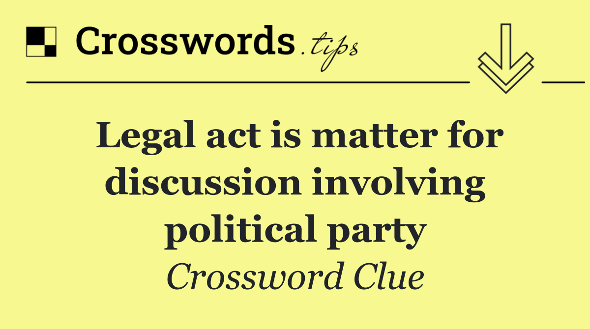 Legal act is matter for discussion involving political party