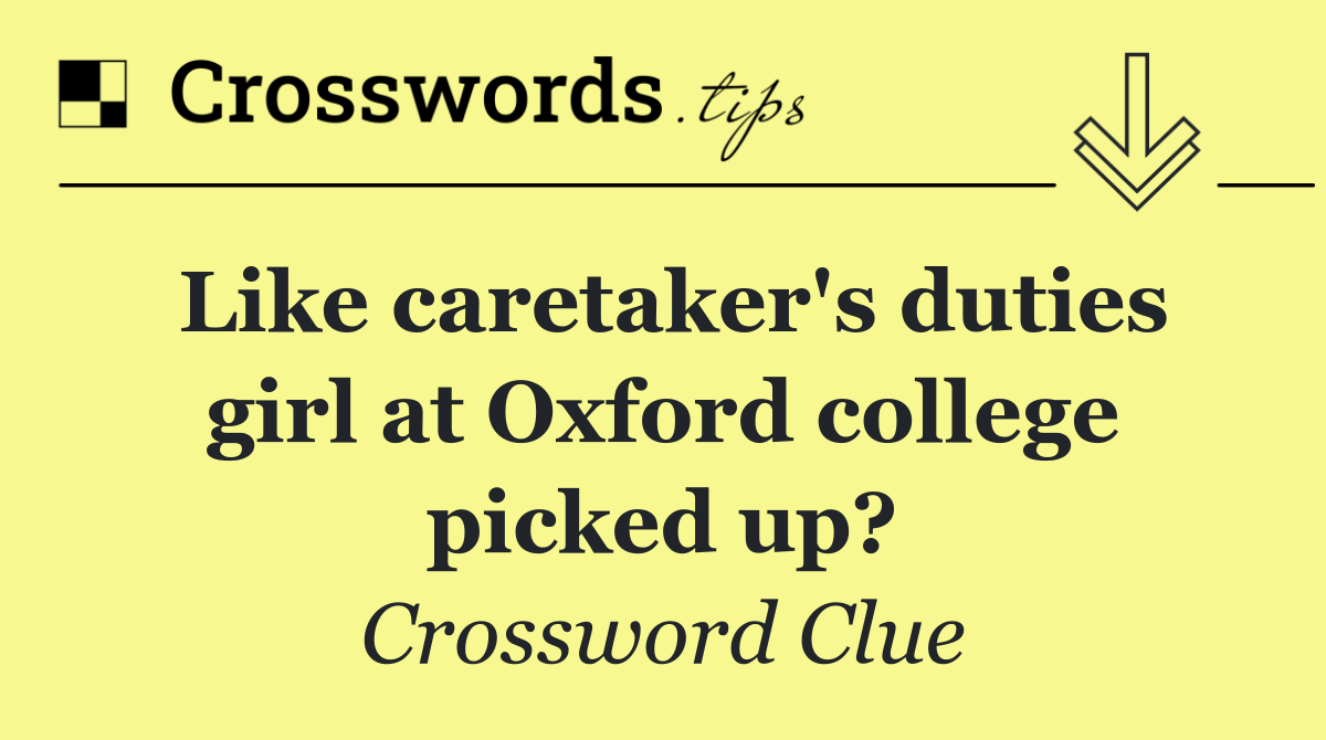 Like caretaker's duties girl at Oxford college picked up?