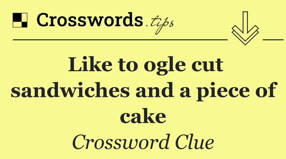 Like to ogle cut sandwiches and a piece of cake