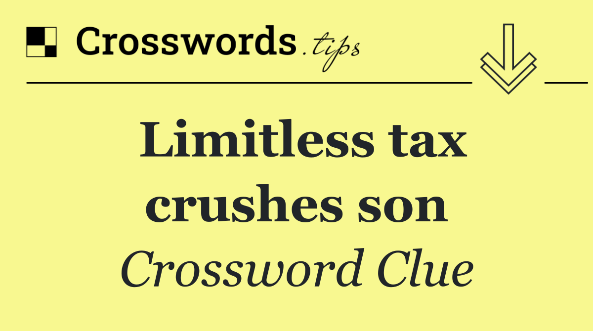 Limitless tax crushes son