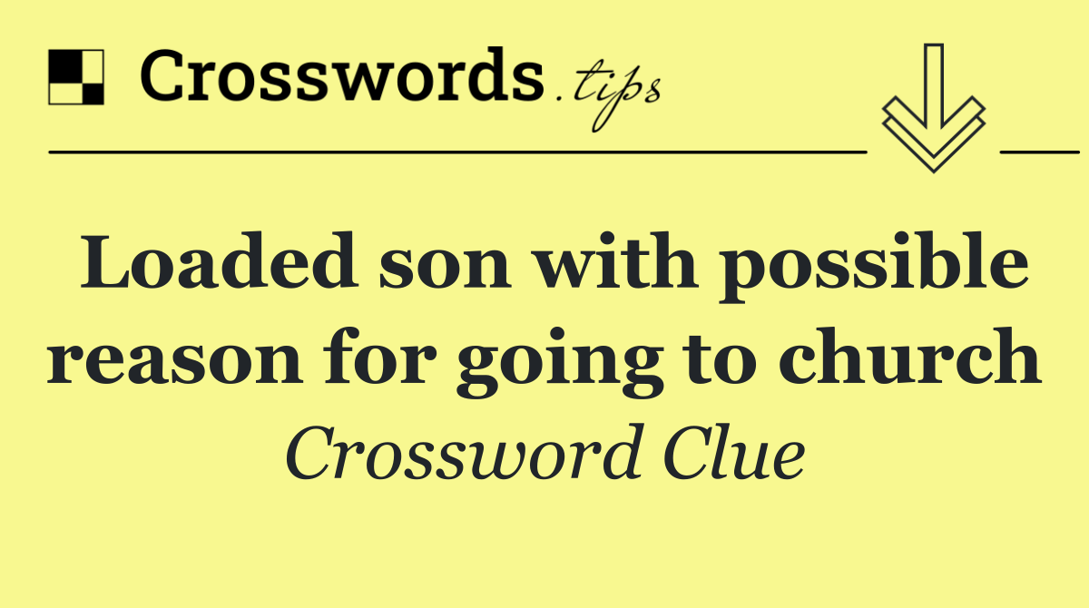 Loaded son with possible reason for going to church