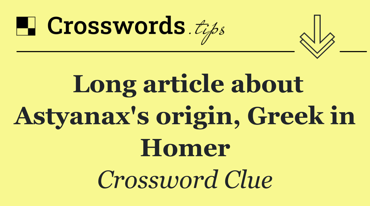 Long article about Astyanax's origin, Greek in Homer