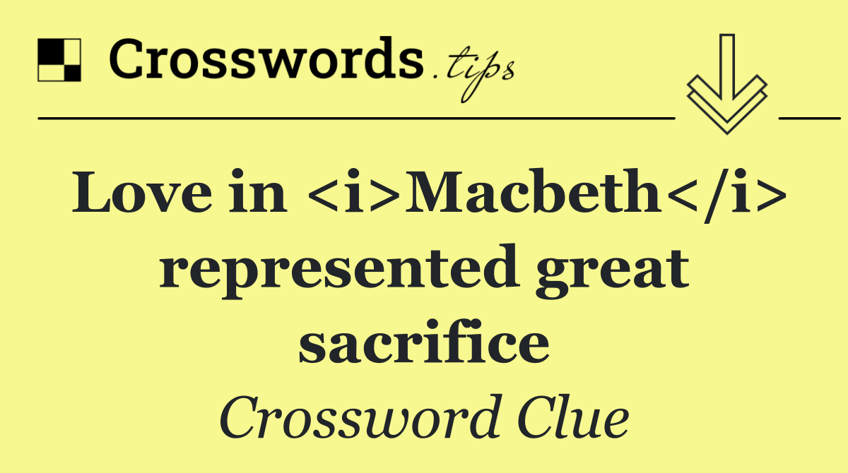 Love in <i>Macbeth</i> represented great sacrifice