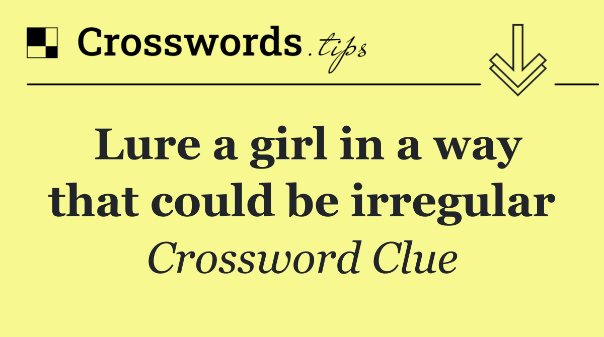 Lure a girl in a way that could be irregular