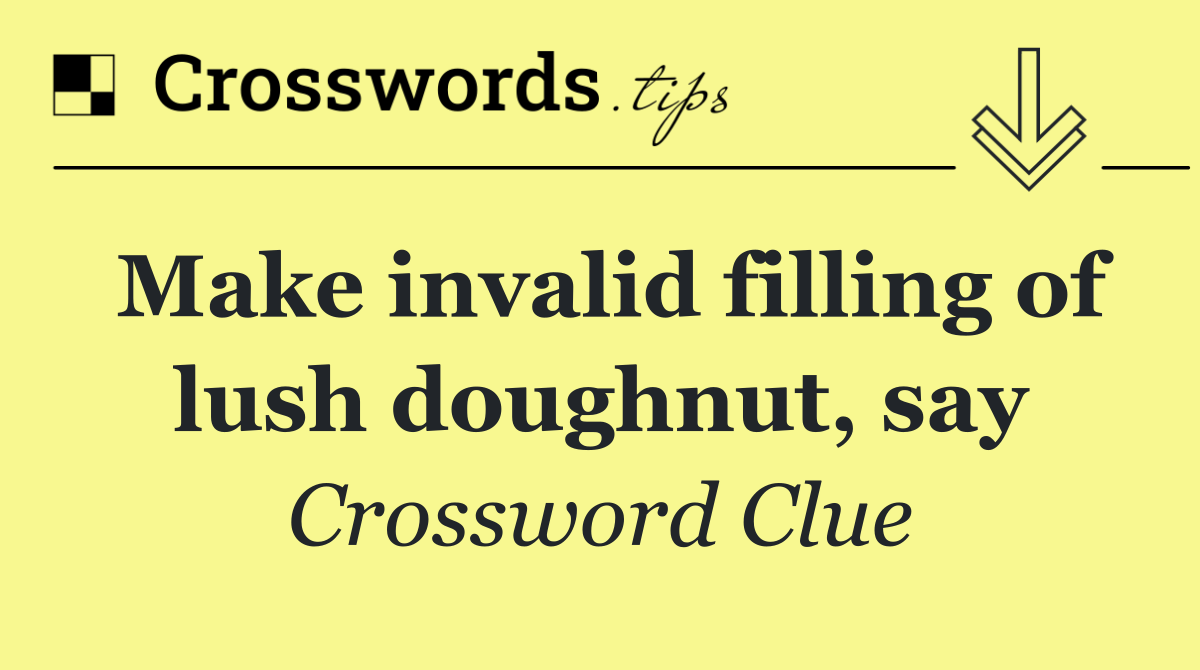 Make invalid filling of lush doughnut, say