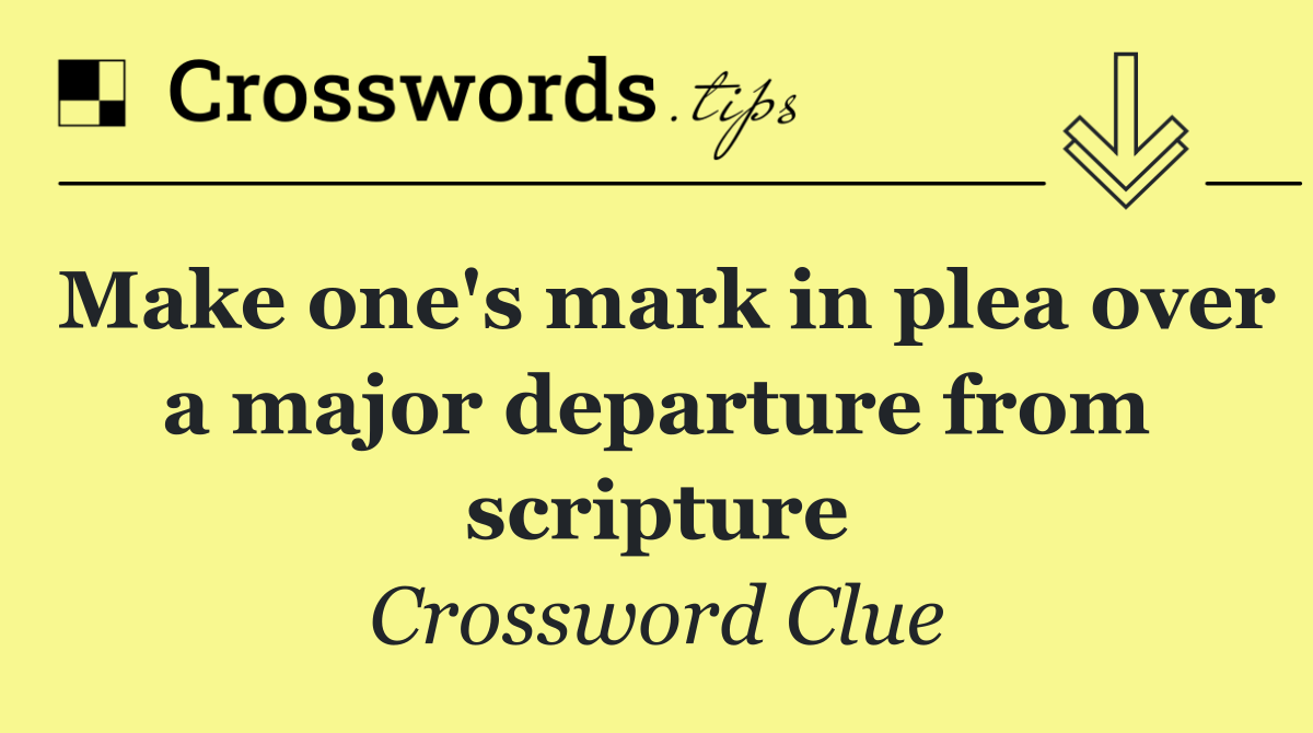 Make one's mark in plea over a major departure from scripture