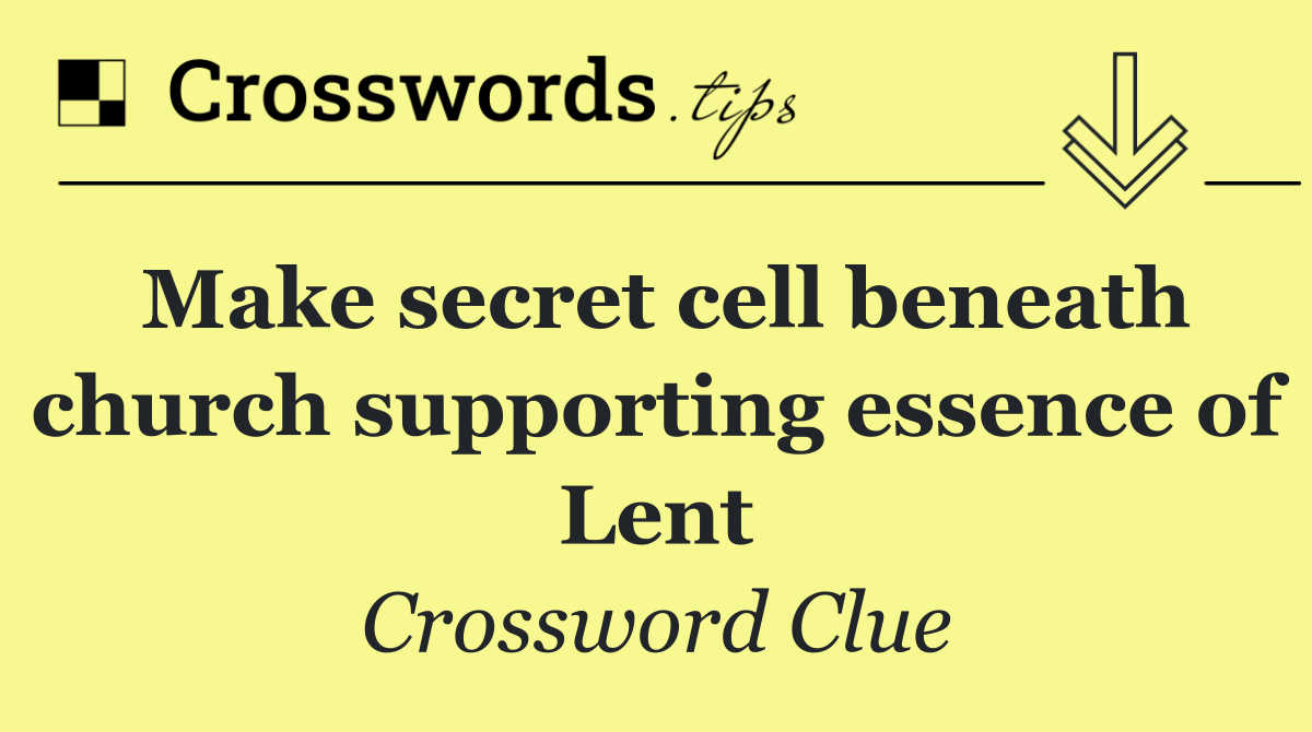 Make secret cell beneath church supporting essence of Lent