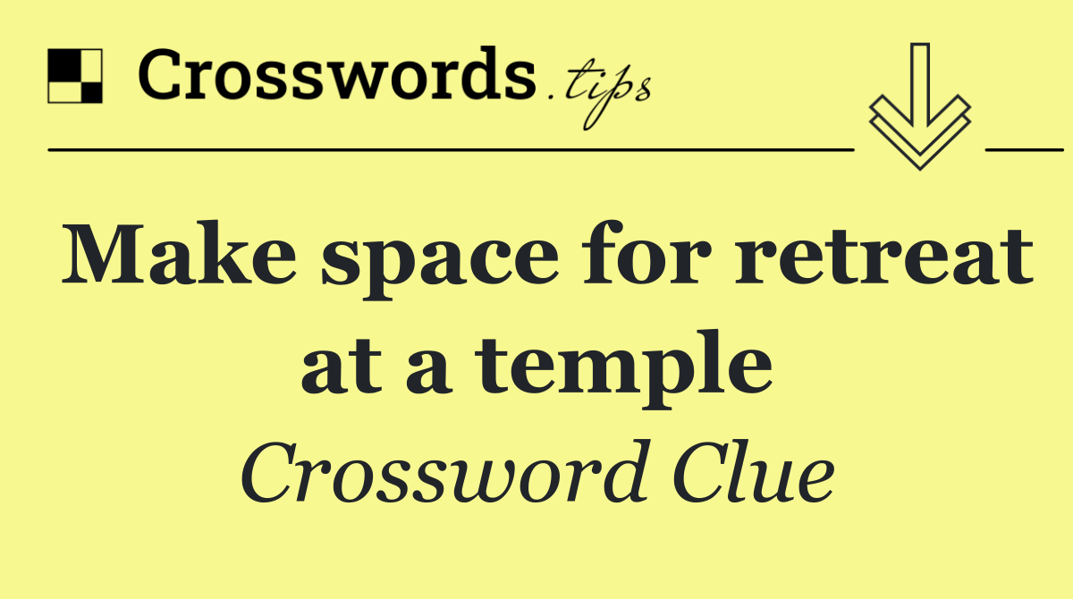 Make space for retreat at a temple