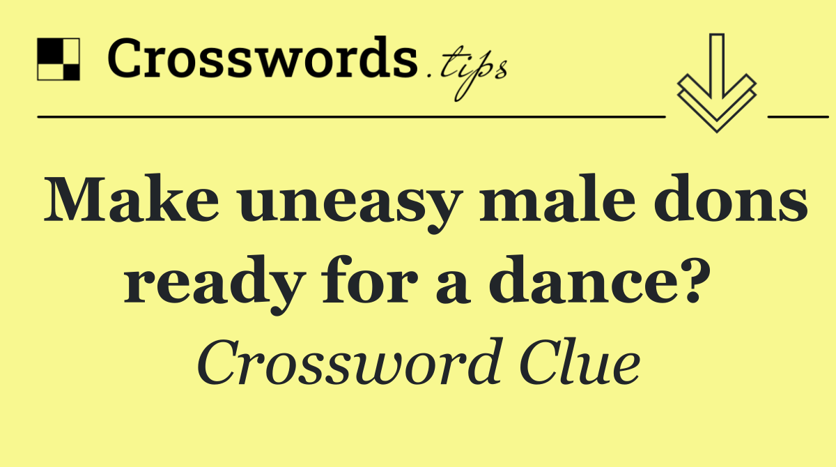 Make uneasy male dons ready for a dance?