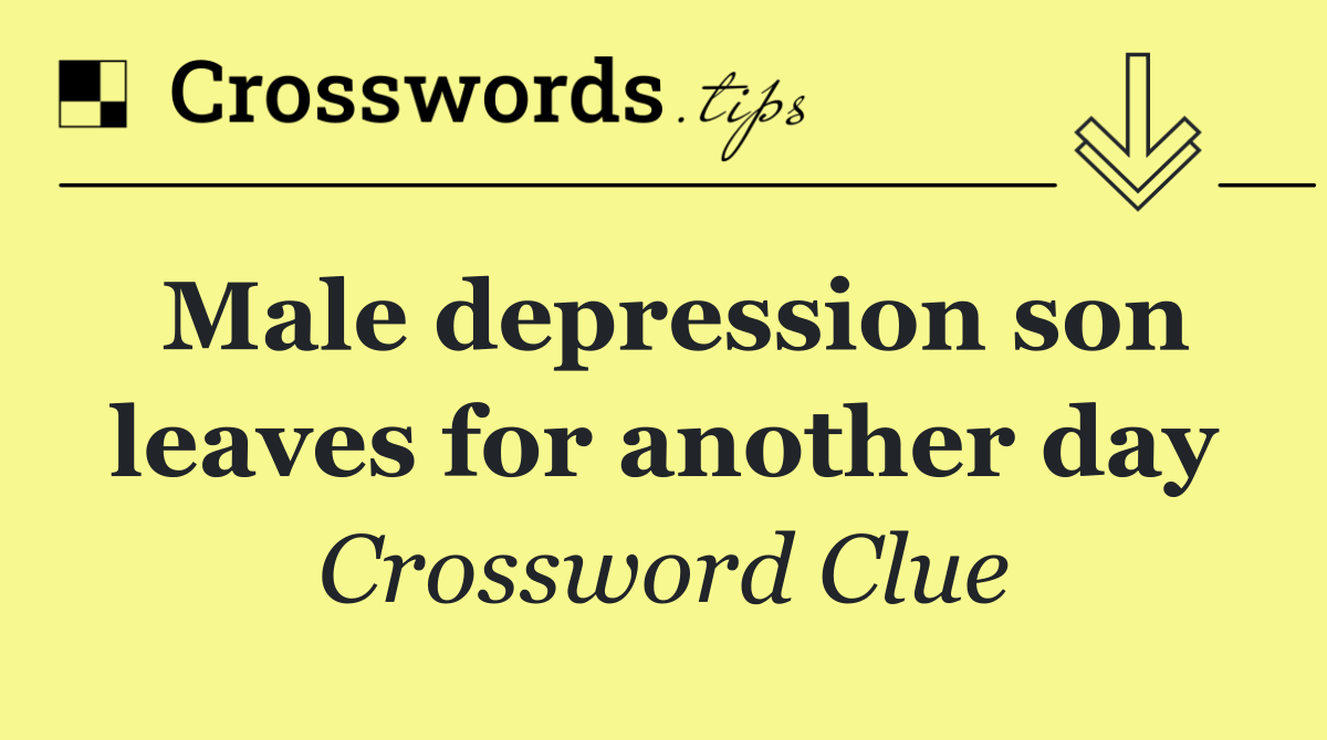 Male depression son leaves for another day