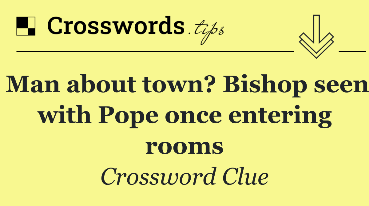 Man about town? Bishop seen with Pope once entering rooms