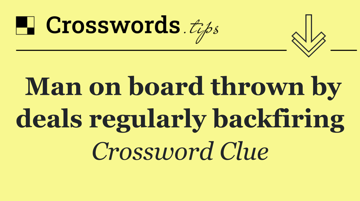 Man on board thrown by deals regularly backfiring