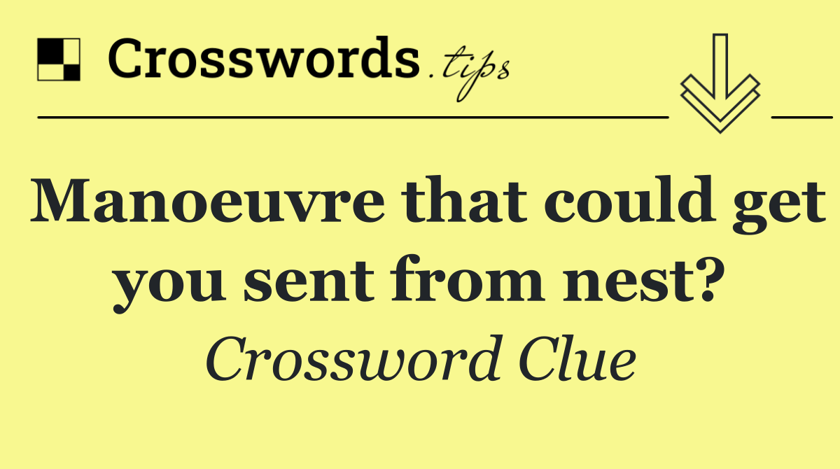 Manoeuvre that could get you sent from nest?