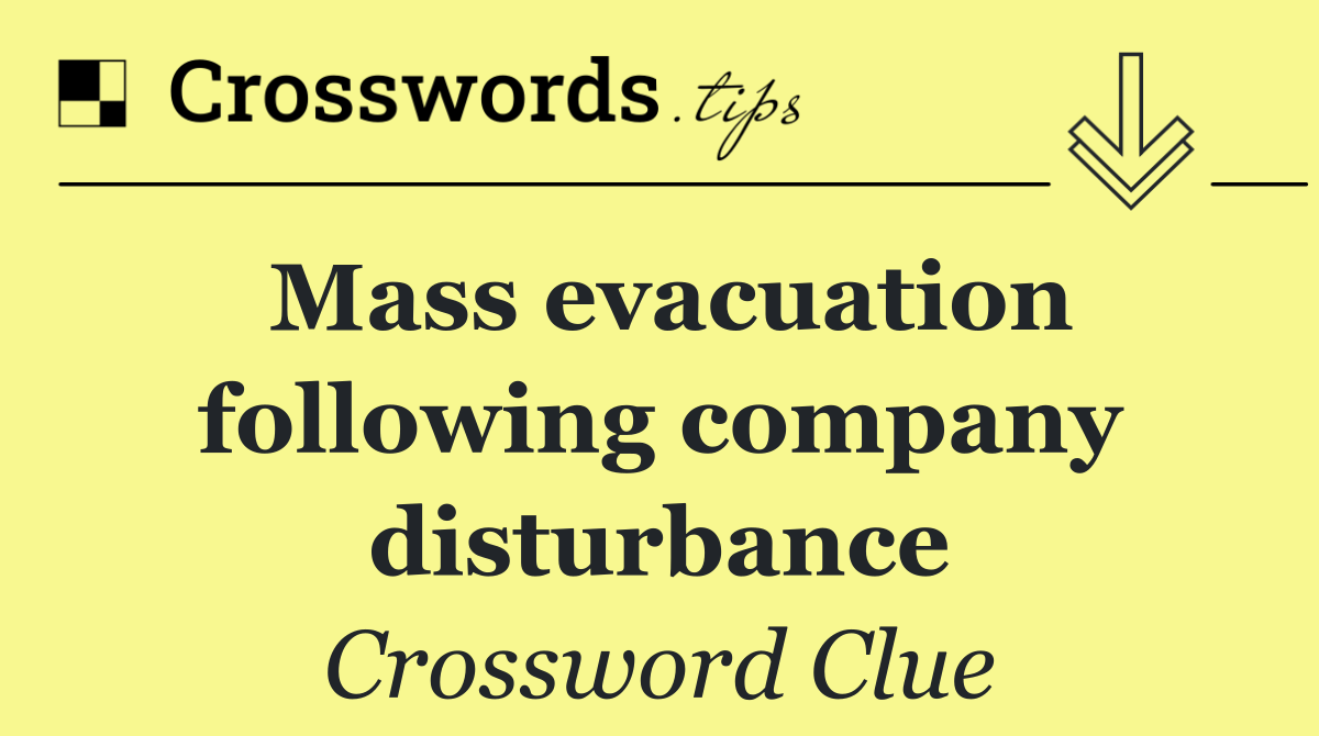 Mass evacuation following company disturbance