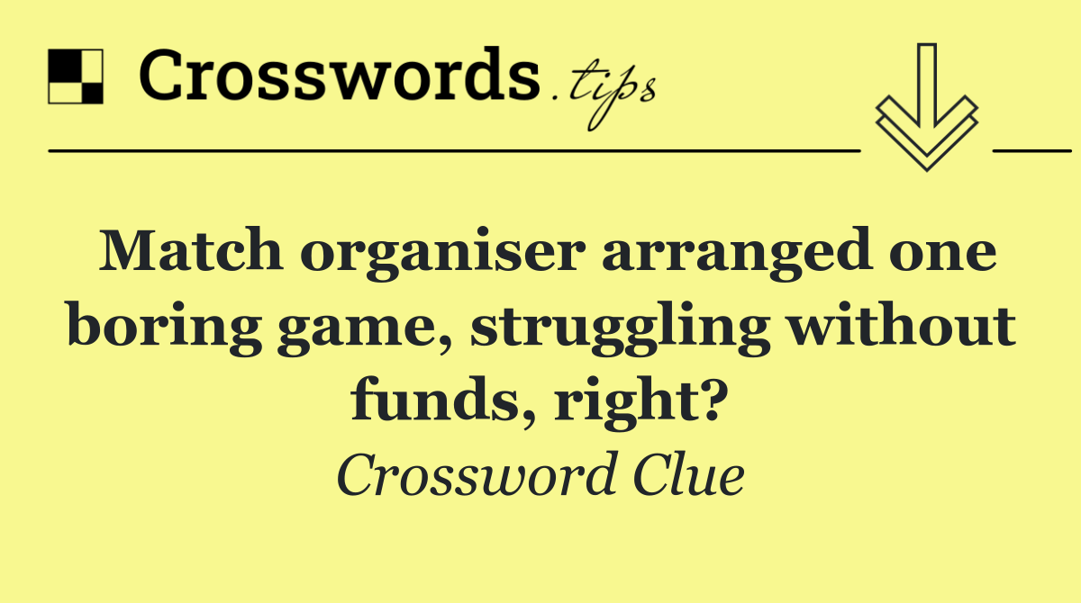 Match organiser arranged one boring game, struggling without funds, right?