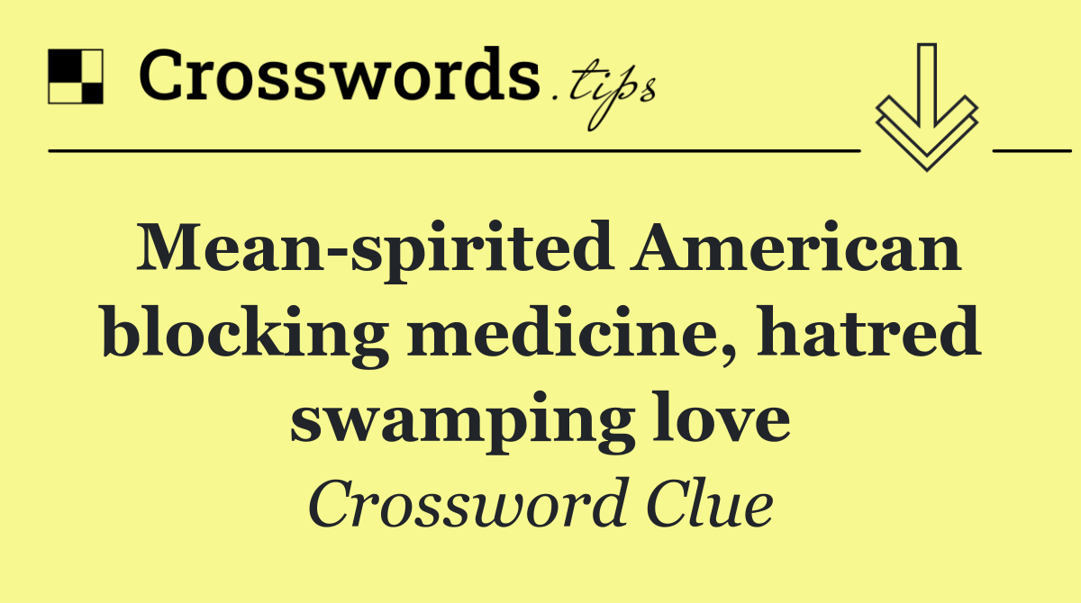 Mean spirited American blocking medicine, hatred swamping love