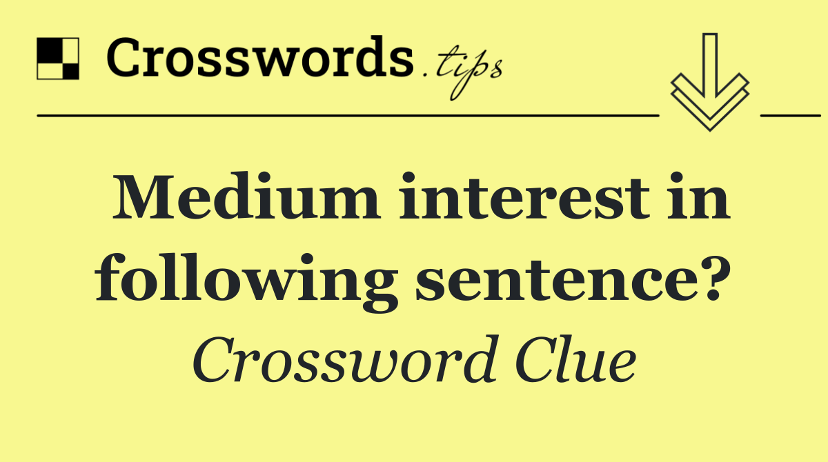 Medium interest in following sentence?