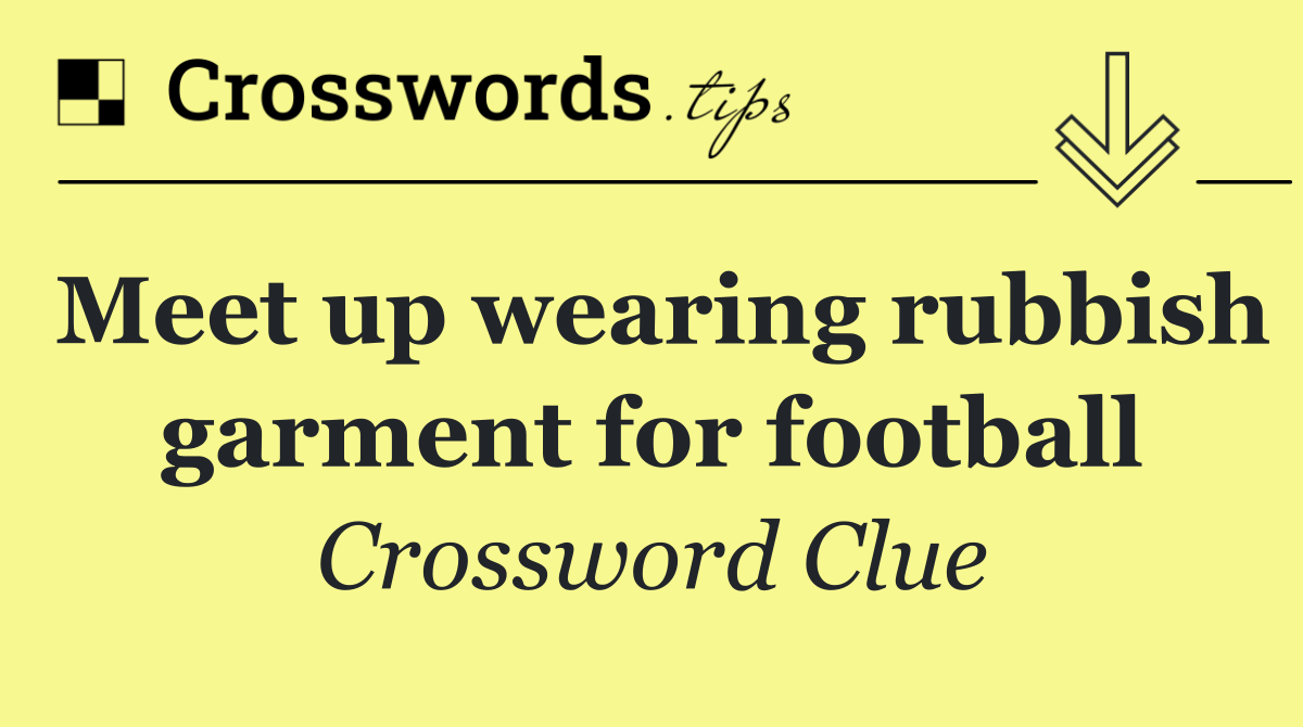 Meet up wearing rubbish garment for football
