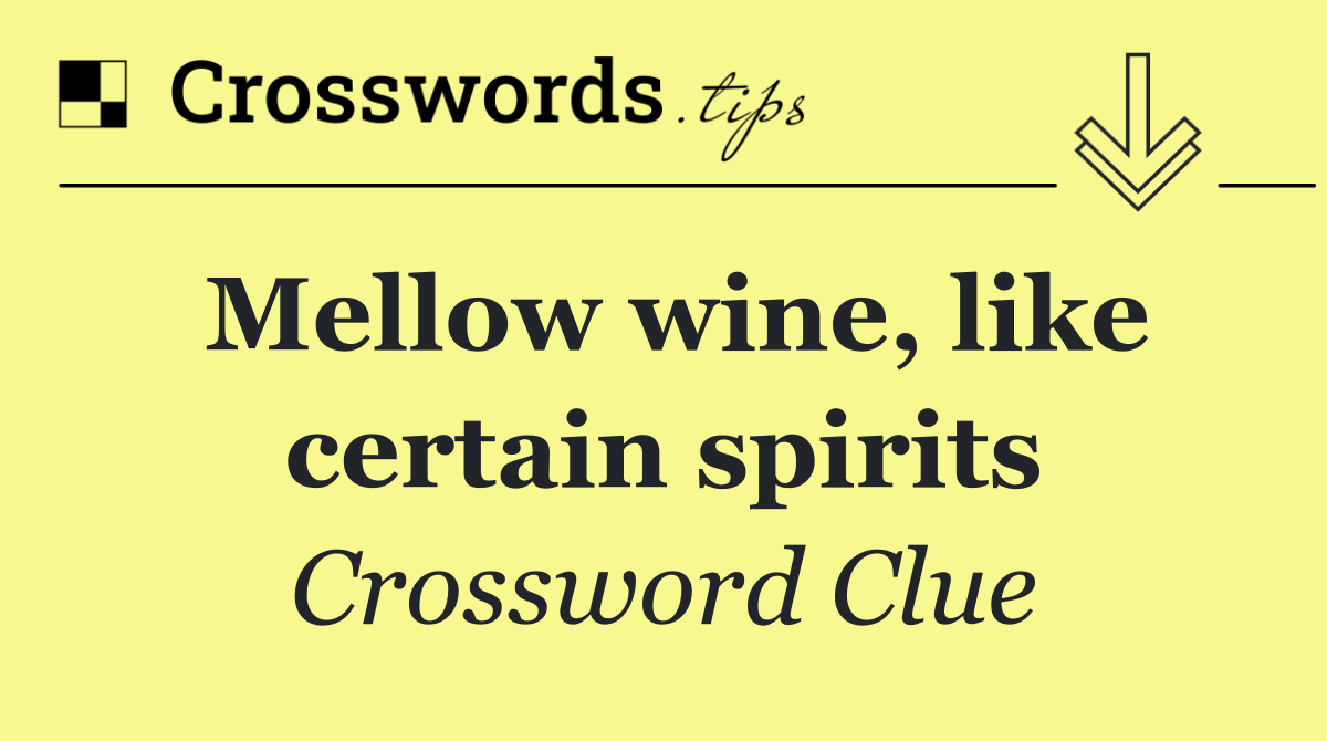 Mellow wine, like certain spirits