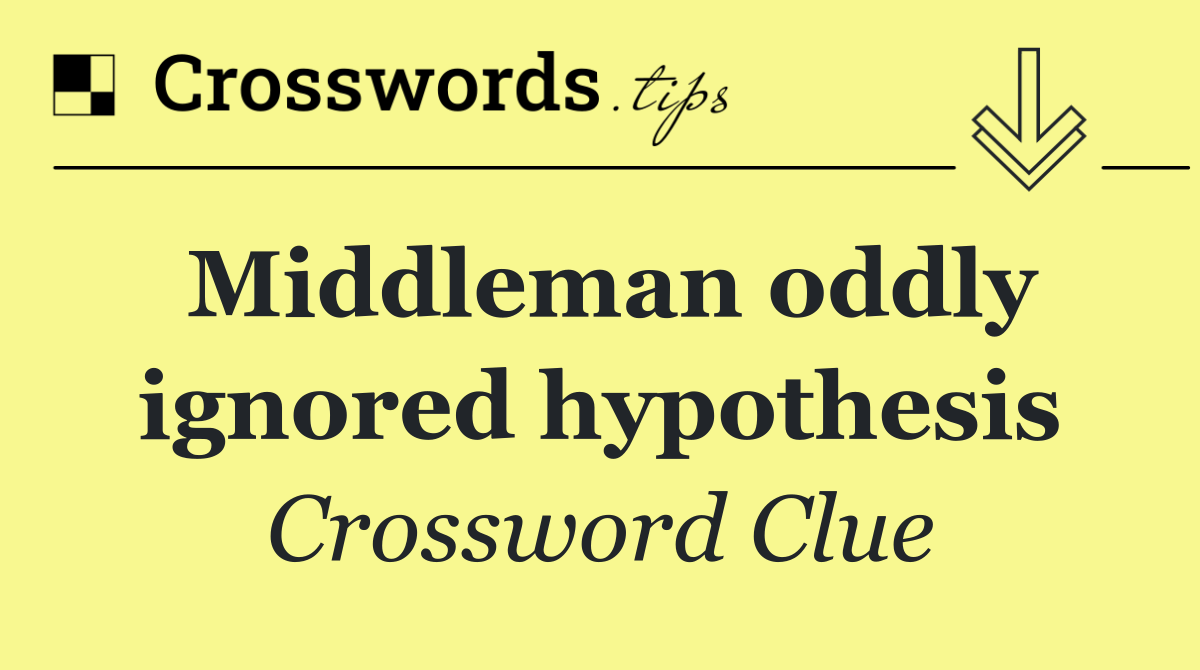 Middleman oddly ignored hypothesis