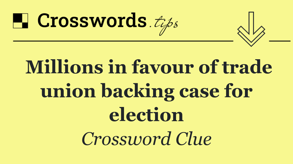 Millions in favour of trade union backing case for election