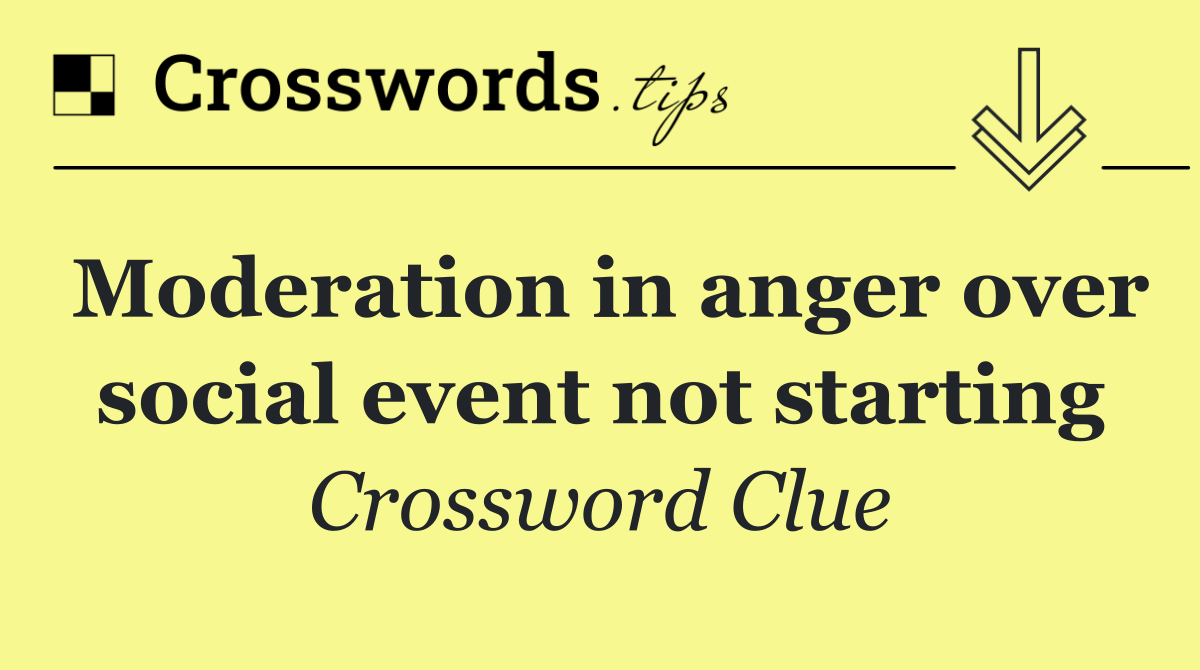 Moderation in anger over social event not starting