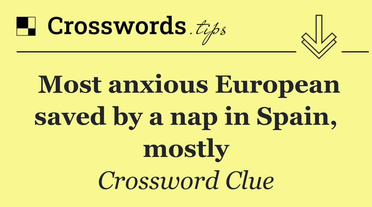 Most anxious European saved by a nap in Spain, mostly