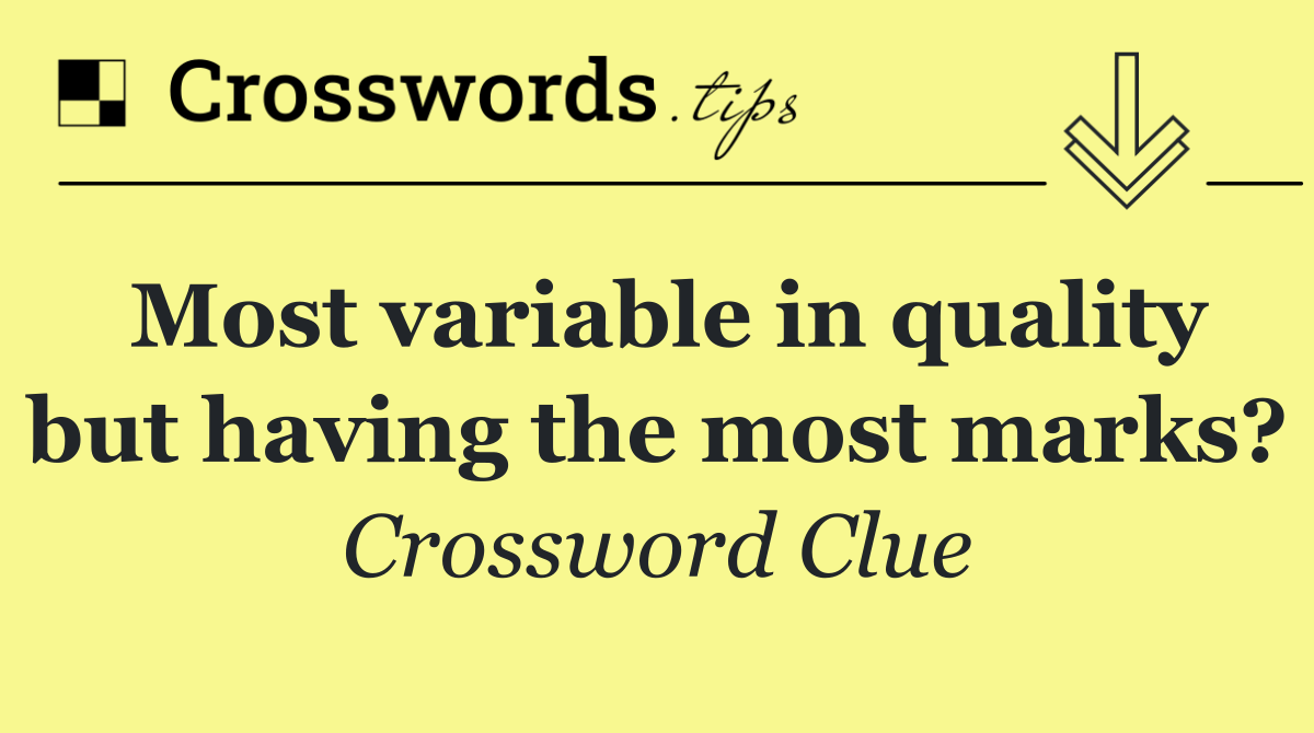 Most variable in quality but having the most marks?