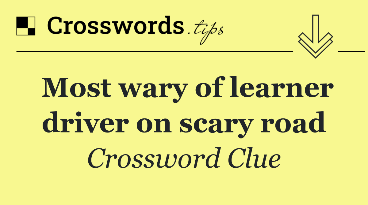 Most wary of learner driver on scary road