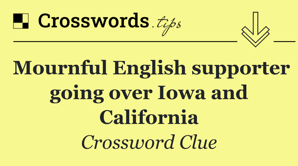 Mournful English supporter going over Iowa and California