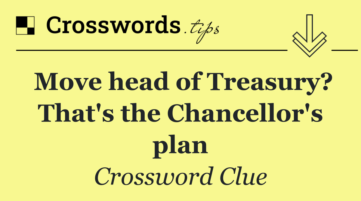 Move head of Treasury? That's the Chancellor's plan