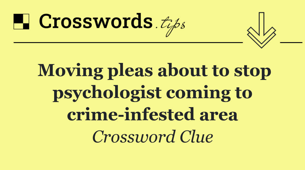 Moving pleas about to stop psychologist coming to crime infested area