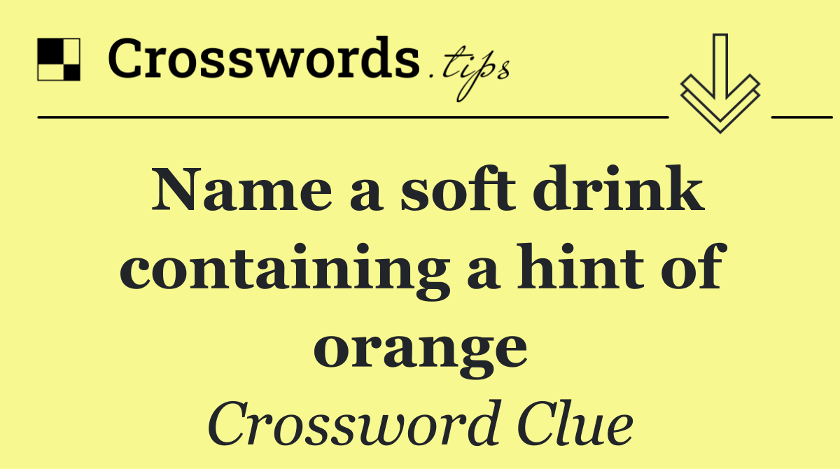 Name a soft drink containing a hint of orange