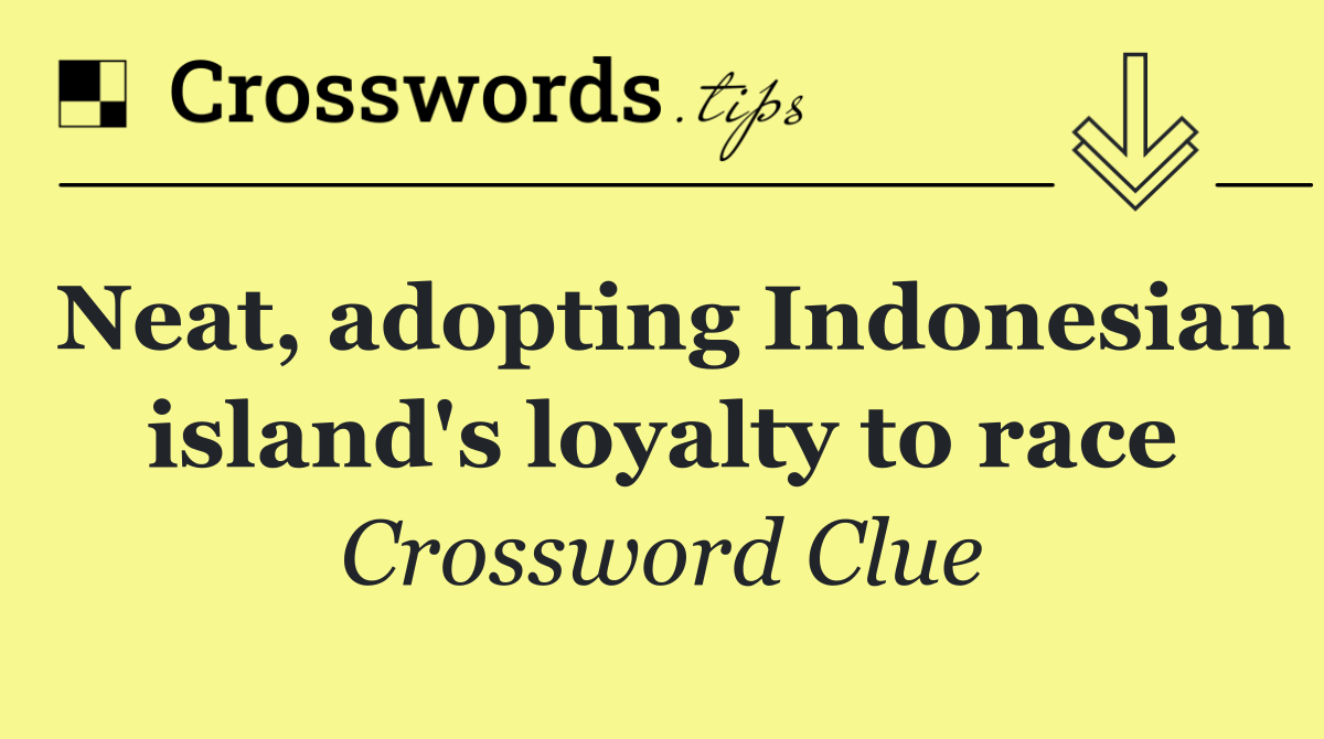 Neat, adopting Indonesian island's loyalty to race