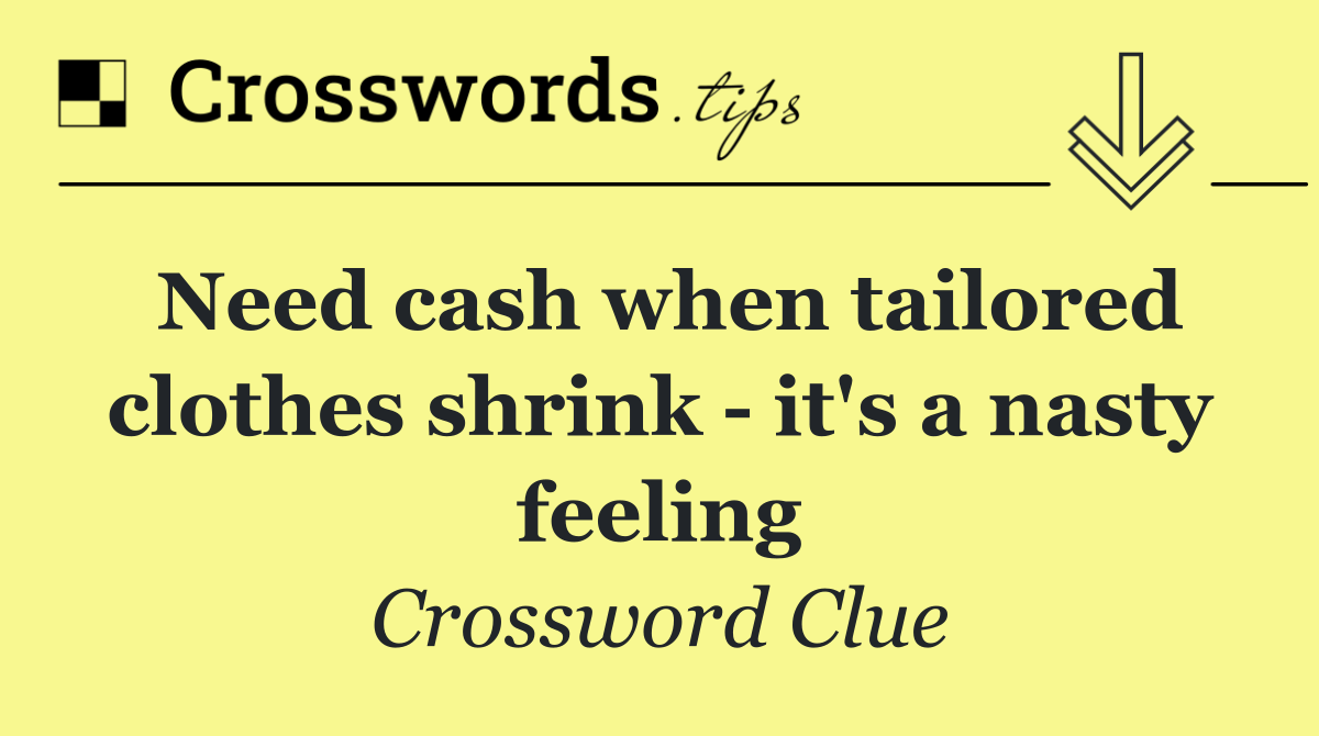 Need cash when tailored clothes shrink   it's a nasty feeling