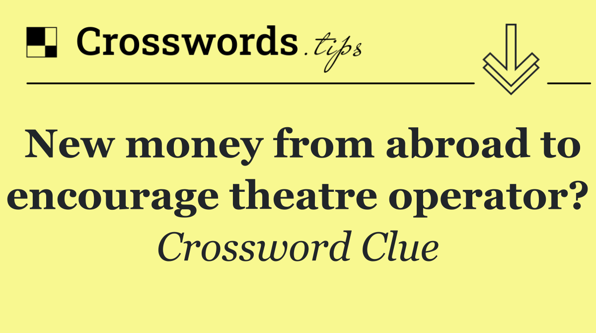 New money from abroad to encourage theatre operator?