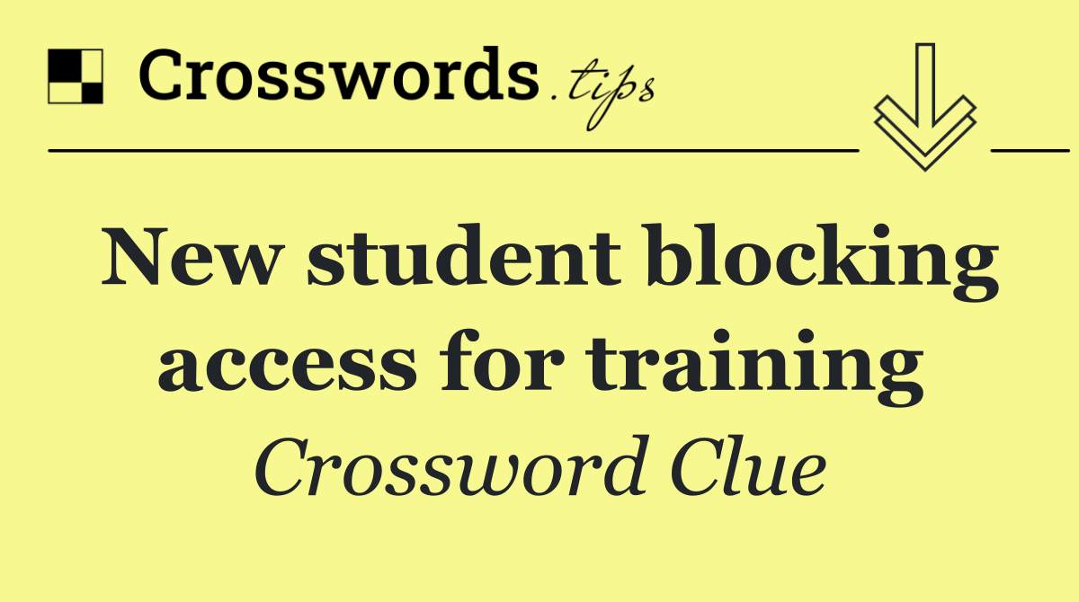 New student blocking access for training