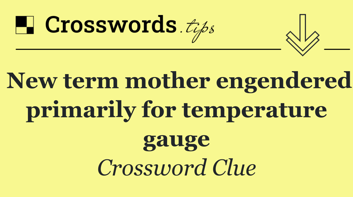 New term mother engendered primarily for temperature gauge