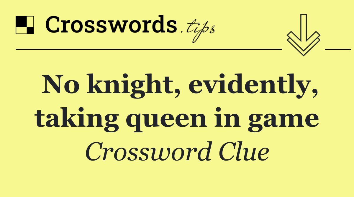 No knight, evidently, taking queen in game