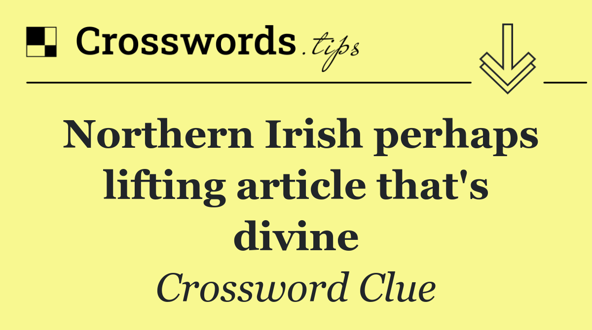 Northern Irish perhaps lifting article that's divine