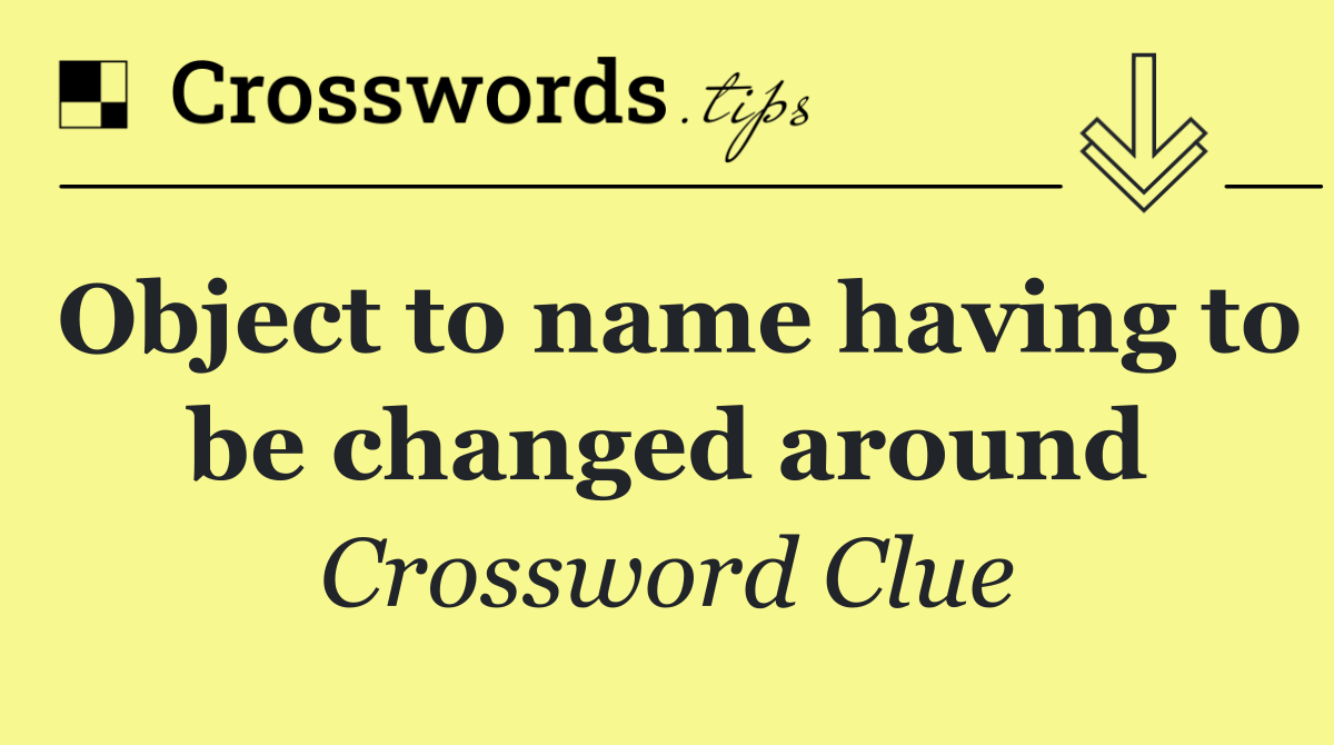 Object to name having to be changed around