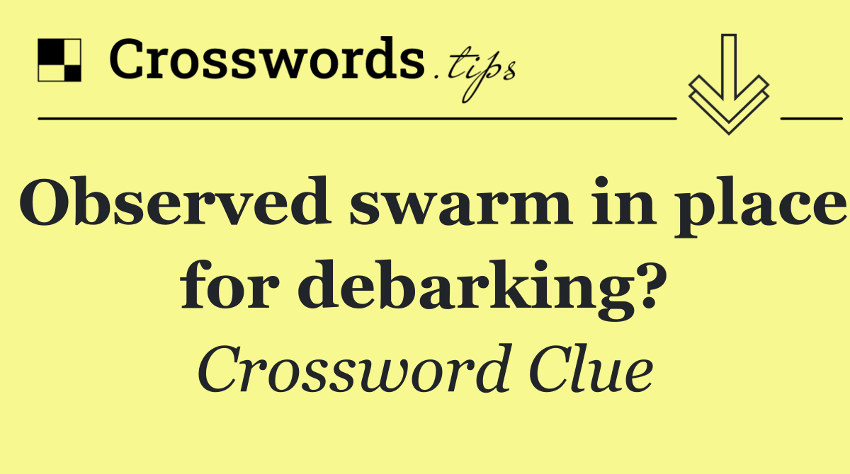 Observed swarm in place for debarking?