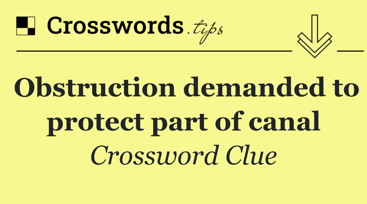 Obstruction demanded to protect part of canal