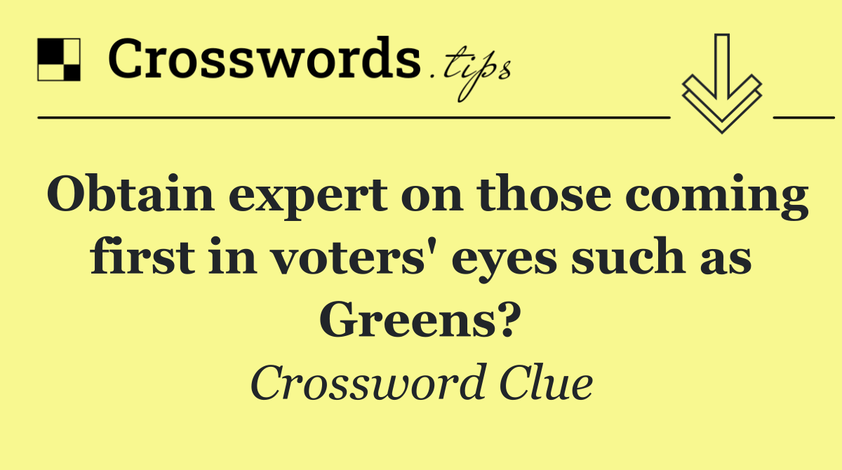 Obtain expert on those coming first in voters' eyes such as Greens?