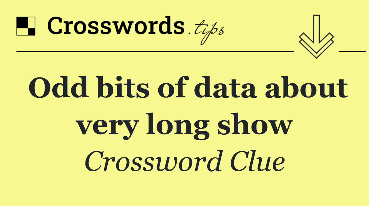 Odd bits of data about very long show