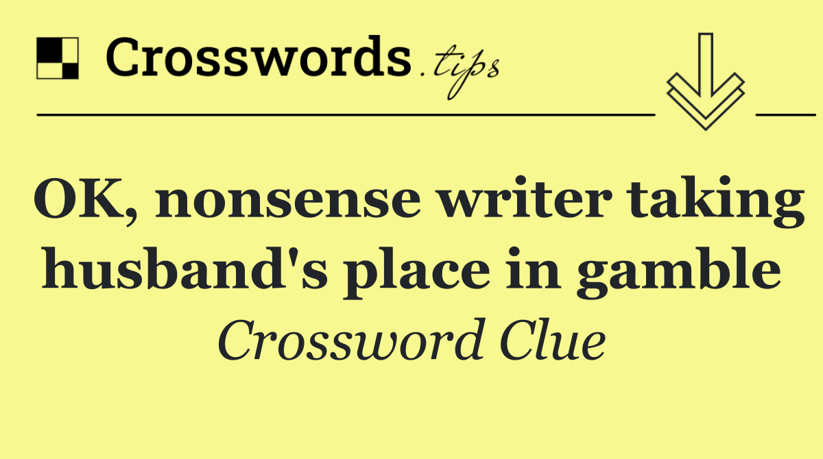 OK, nonsense writer taking husband's place in gamble